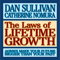 The Laws of Lifetime Growth: Always Make Your Future Bigger Than Your Past - Dan Sullivan, Catherine Nomura