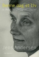 Denne dag, et liv: En Astrid Lindgren-biografi - Jens Andersen