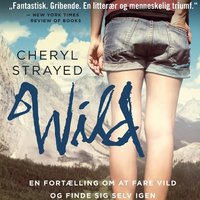 WILD - en fortælling om at fare vild og finde sig selv igen: En fortælling om at fare vild og finde sig selv igen - Cheryl Strayed