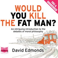 Would You Kill the Fat Man? - David Edmonds