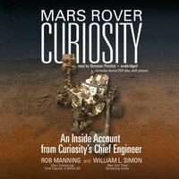 Mars Rover Curiosity: An Inside Account from Curiosity’s Chief Engineer - Rob Manning, William L. Simon