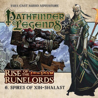Pathfinder Legends - Rise of the Runelords, 6: Spires of Xin-Shalast (Unabridged) - Cavan Scott