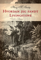 Hvordan jeg fandt Livingstone - Henry M. Stanley, Henry Morton Stanley