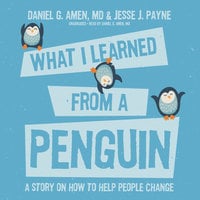 What I Learned from a Penguin: A Story on How to Help People Change - Jesse Payne, Daniel G. Amen