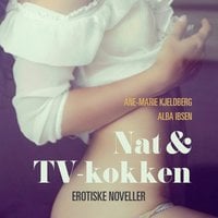 Nat & TV-kokken - erotiske noveller - Ane-Marie Kjeldberg, Alba Ibsen