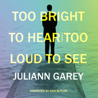 Too Bright to Hear, Too Loud to See - Juliann Garey