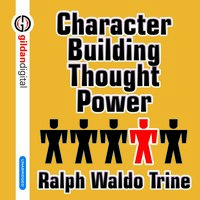 Character Building Through Power - Ralph Waldo Trine