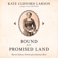 Bound for the Promised Land: Harriet Tubman, Portrait of an American Hero - Kate Clifford Larson