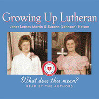 Growing Up Lutheran: What Does This Mean? - Suzann (Johnson) Nelson, Janet Letnes Martin