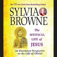 The Mystical Life of Jesus: An Uncommon Perspective on the Life of Christ - Sylvia Browne