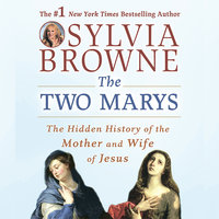 The Two Marys: The Hidden History of the Mother and Wife of Jesus - Sylvia Browne