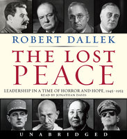The Lost Peace: Leadership in a Time of Horror and Hope: 1945-1953 - Robert Dallek