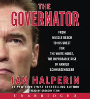 The Governator: From Muscle Beach to His Quest for the White House, the Improbable Rise of Arnold Schwarzenegger - Ian Halperin