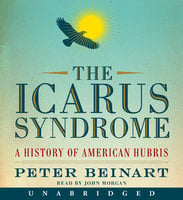 The Icarus Syndrome: A History of American Hubris - Peter Beinart