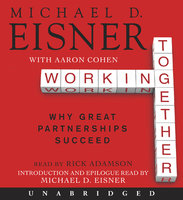 Working Together: Why Great Partnerships Succeed - Michael D. Eisner, Aaron R. Cohen