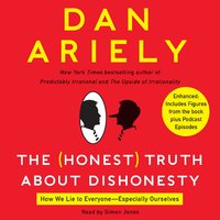 The Honest Truth About Dishonesty: How We Lie to Everyone---Especially Ourselves - Dan Ariely
