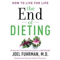 The End of Dieting: How to Live for Life - Joel Fuhrman