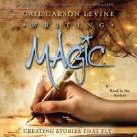 Writing Magic: Creating Stories that Fly - Gail Carson Levine