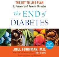 The End of Diabetes: The Eat to Live Plan to Prevent and Reverse Diabetes - Joel Fuhrman