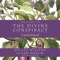 The Divine Conspiracy Continued: Fulfilling God's Kingdom on Earth - Dallas Willard, Gary Black