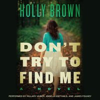 Don't Try To Find Me: A Novel - Holly Brown