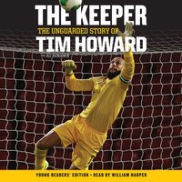 The Keeper: The Unguarded Story of Tim Howard Young Readers' Edition UNA - Tim Howard