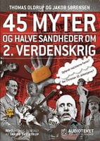 45 myter og halve sandheder om 2. Verdenskrig - Thomas Oldrup, Jakob Sørensen