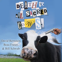 Death to All Sacred Cows: How Successful Business People Put the Old Rules Out to Pasture - Bill Schwab, Beau Fraser, David Bernstein