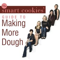 The Smart Cookies' Guide to Making More Dough: How Five Young Women Got Smart, Formed a Money Group, and Took Control of Their Finances - Jennifer Barrett, Smart Cookies