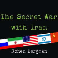 The Secret War With Iran: The 30-Year Clandestine Struggle Against the World's Most Dangerous Terrorist Power - Ronen Bergman