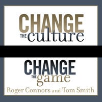 Change the Culture, Change the Game: The Breakthrough Strategy for Energizing Your Organization and Creating Accountability for Results - Tom Smith, Roger Connors