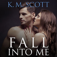 Fall Into Me - K. M. Scott