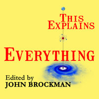 This Explains Everything: Deep, Beautiful, and Elegant Theories of How the World Works - John Brockman