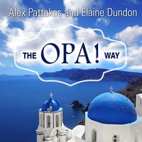 The OPA! Way: Finding Joy & Meaning in Everyday Life & Work - Alex Pattakos, Elaine Dundon