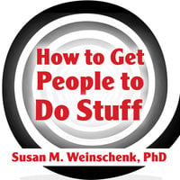 How to Get People to Do Stuff: Master the Art and Science of Persuasion and Motivation - Susan M. Weinschenk