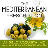 The Mediterranean Prescription: Meal Plans and Recipes to Help You Stay Slim and Healthy for the Rest of Your Life - Laurie Anne Vandermolen, Angelo Acquista, MD