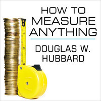 How to Measure Anything: Finding the Value of "Intangibles" in Business - Douglas W. Hubbard
