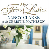 My First Ladies: Twenty-Five Years as the White House Chief Floral Designer - Nancy Clarke, Christie Matheson