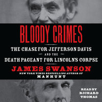 Bloody Crimes: The Chase for Jefferson Davis and the Death Pageant for Lincoln's Corpse - James L. Swanson
