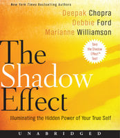 The Shadow Effect: Illuminating the Hidden Power of Your True Self - Deepak Chopra, Marianne Williamson, Debbie Ford