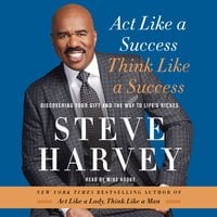 Act Like a Success, Think Like a Success: Discovering Your Gift and the Way to Life's Riches - Steve Harvey