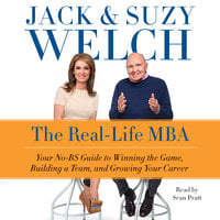 The Real-Life MBA: Your No-BS Guide to Winning the Game, Building a Team, and Growing Your Career - Jack Welch, Suzy Welch