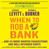 When to Rob a Bank: ...And 131 More Warped Suggestions and Well-Intended Rants - Stephen J. Dubner, Steven D. Levitt