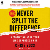 Never Split the Difference: Negotiating As If Your Life Depended On It - Chris Voss, Tahl Raz