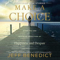 Make a Choice: When You Are at the Intersection of Happiness and Despair - Jeff Benedict