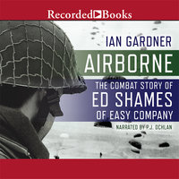 Airborne: The Combat Story of Ed Shames of Easy Company - Ian Gardner