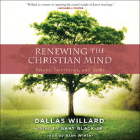 Renewing the Christian Mind: Essays, Interviews, and Talks - Dallas Willard, Gary Black
