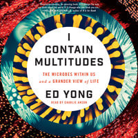 I Contain Multitudes: The Microbes Within Us and a Grander View of Life - Ed Yong