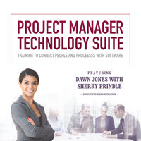 Project Manager Technology Suite: Training to Connect People and Processes with Software - Sherry Prindle, Dawn Jones