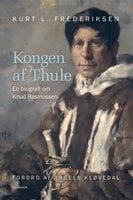 Kongen af Thule: - en biografi om Knud Rasmussen - Kurt L. Frederiksen